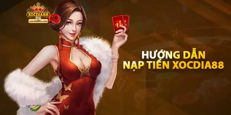 Hướng dẫn bet thủ chi tiết các bước nạp tiền XocDia88
